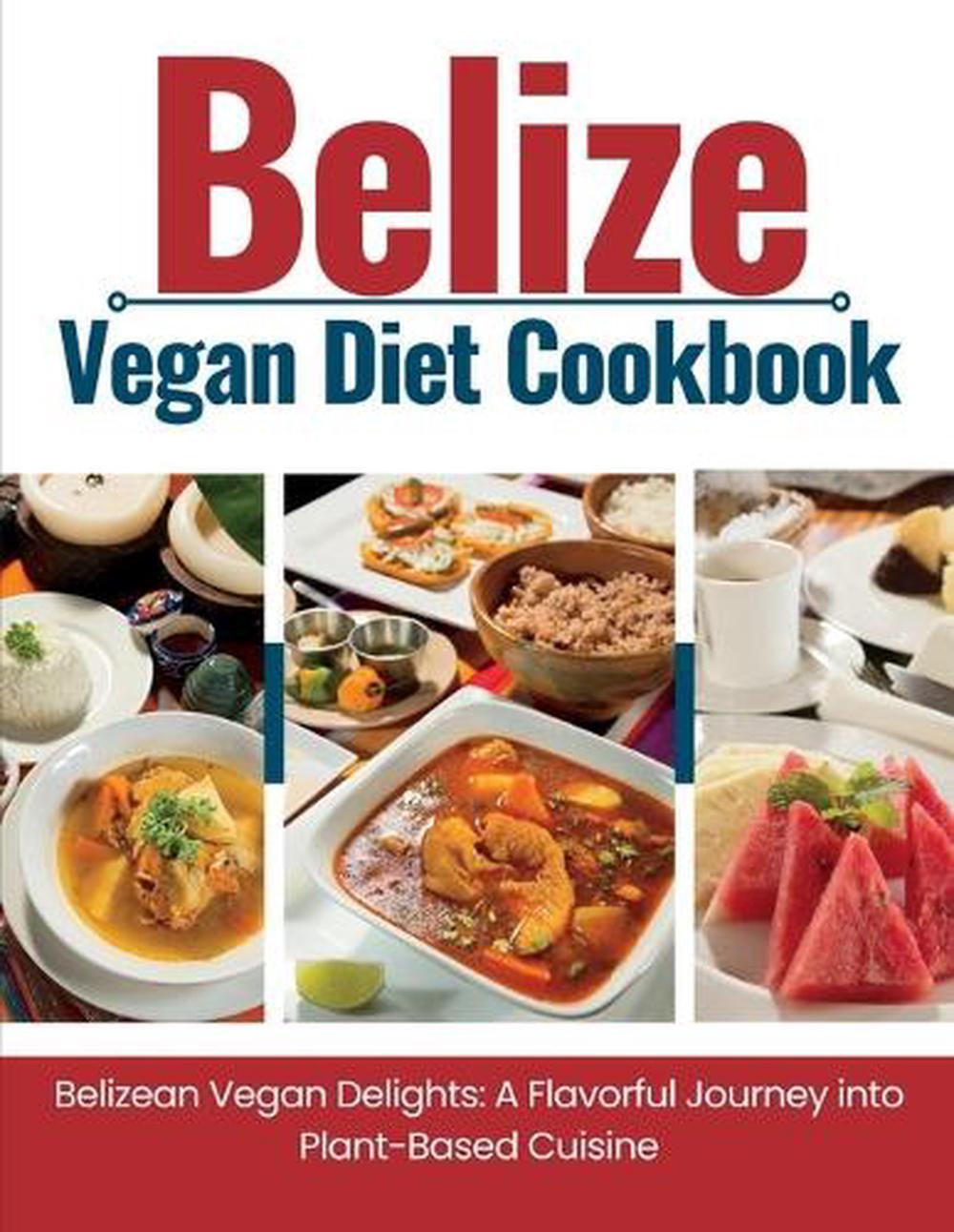 Belize Vegan Diet Cookbook: Belizean Vegan Delights: A Flavorful Journey Into Pl