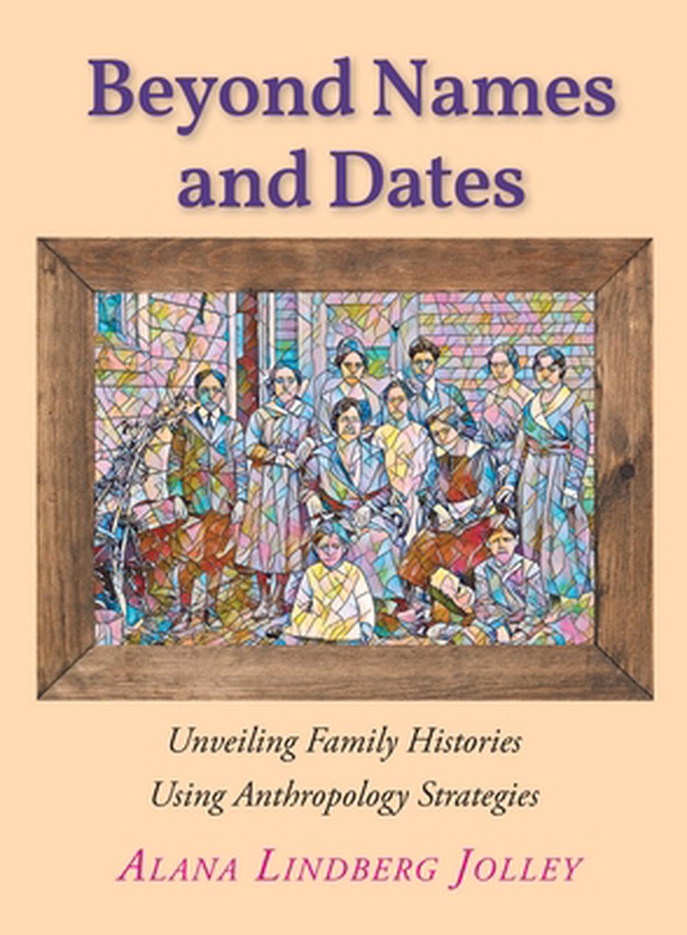 BEYOND NAMES AND Dates: Unveiling Family Histories Using Anthropology ...